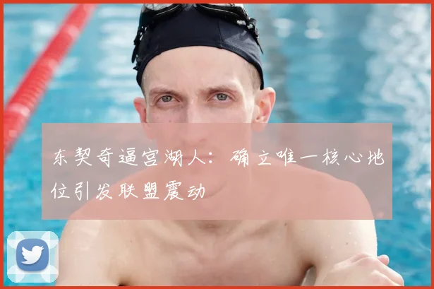 东契奇逼宫湖人：确立唯一核心地位引发联盟震动