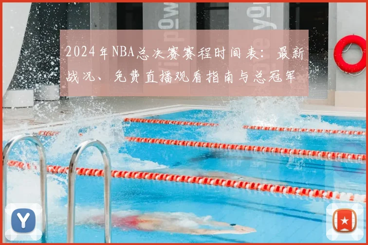 2024年NBA总决赛赛程时间表：最新战况、免费直播观看指南与总冠军预测