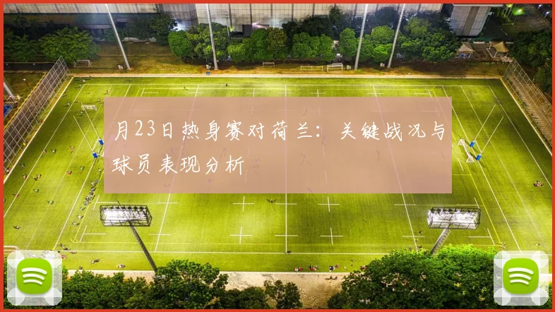 月23日热身赛对荷兰：关键战况与球员表现分析